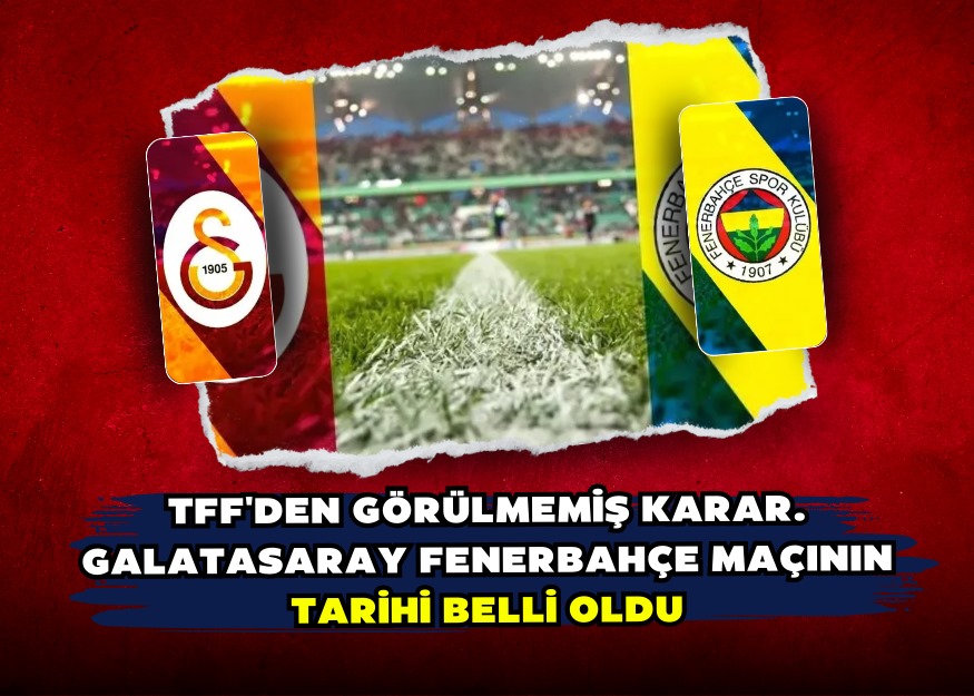 TFF'den görülmemiş karar. Galatasaray Fenerbahçe maçının tarihi belli oldu